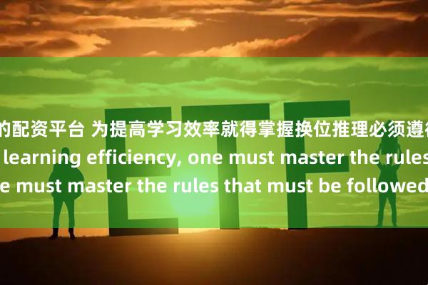 国家认可的配资平台 为提高学习效率就得掌握换位推理必须遵循的规则To improve learning efficiency, one must master the rules that must be followed