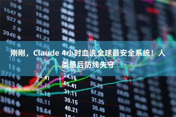 刚刚，Claude 4小时血洗全球最安全系统！人类最后防线失守